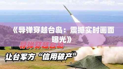 《导弹穿越台岛:震撼实时画面曝光》