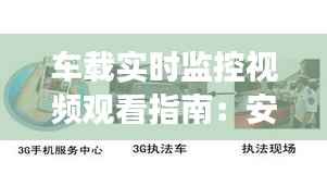 车载实时监控视频观看指南:安全驾驶新伙伴