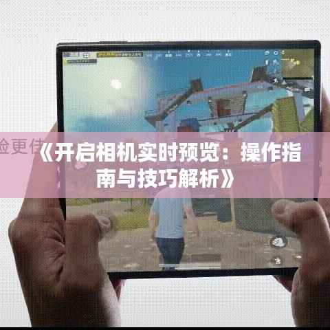 《开启相机实时预览:操作指南与技巧解析》