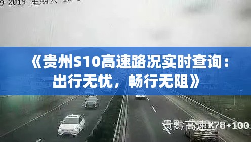 《贵州S10高速路况实时查询:出行无忧,畅行无阻》
