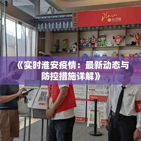 《实时淮安疫情：最新动态与防控措施详解》
