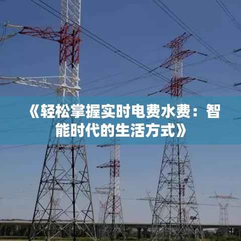 《轻松掌握实时电费水费：智能时代的生活方式》