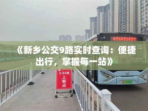 《新乡公交9路实时查询:便捷出行,掌握每一站》