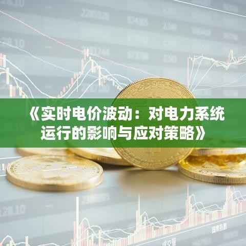 《实时电价波动:对电力系统运行的影响与应对策略》