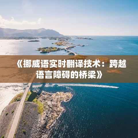 《挪威语实时翻译技术:跨越语言障碍的桥梁》