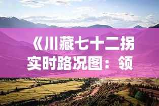 《川藏七十二拐实时路况图:领略云端仙境的变幻之旅》