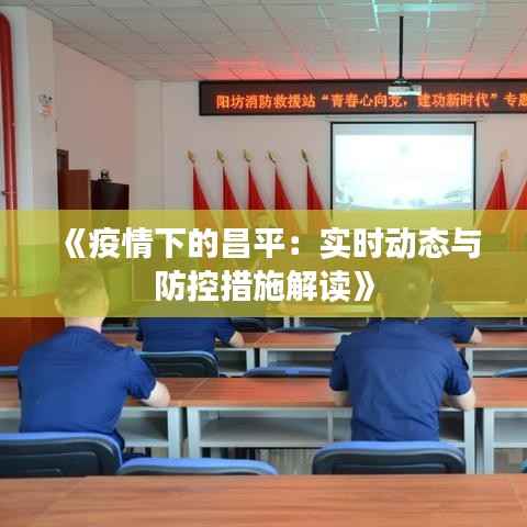 《疫情下的昌平：实时动态与防控措施解读》