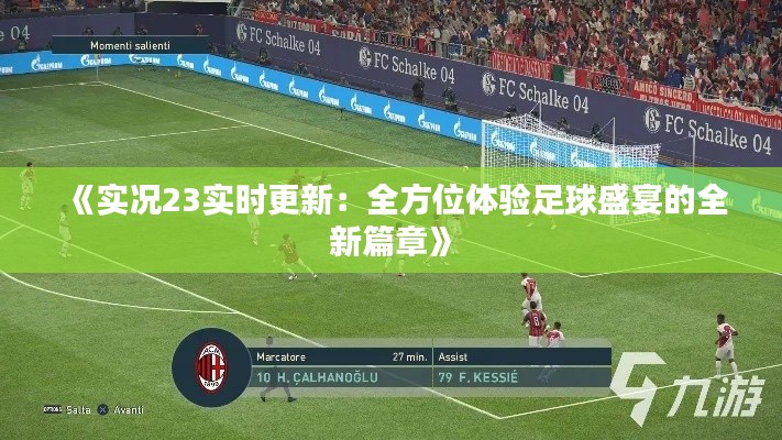 《实况23实时更新:全方位体验足球盛宴的全新篇章》