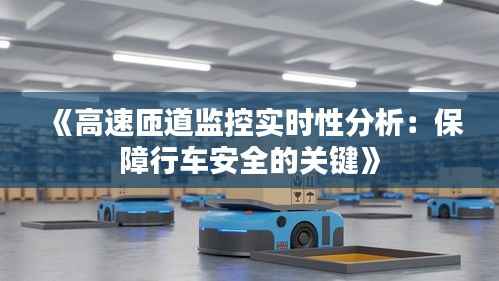 《高速匝道监控实时性分析：保障行车安全的关键》