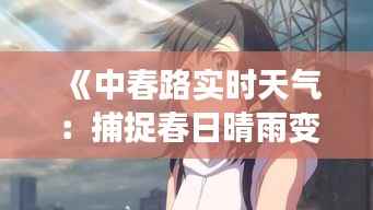 《中春路实时天气:捕捉春日晴雨变幻之美》
