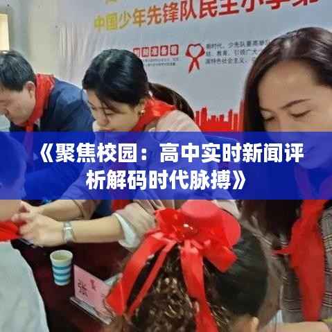 《聚焦校园:高中实时新闻评析解码时代脉搏》