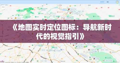 《地图实时定位图标:导航新时代的视觉指引》