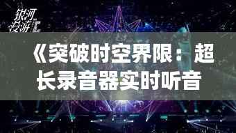 《突破时空界限：超长录音器实时听音乐，体验无限音乐之旅》
