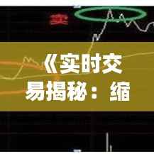 《实时交易揭秘:缩量放量背后的秘密》