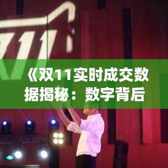《双11实时成交数据揭秘:数字背后的狂欢》