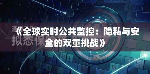 《全球实时公共监控:隐私与安全的双重挑战》