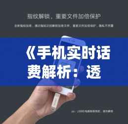 《手机实时话费解析:透明消费,轻松掌控》