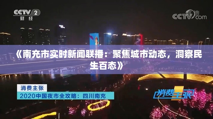 《南充市实时新闻联播:聚焦城市动态,洞察民生百态》