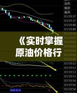 《实时掌握原油价格行情:全方位解析与实用工具推荐》