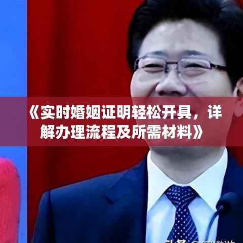 《实时婚姻证明轻松开具,详解办理流程及所需材料》
