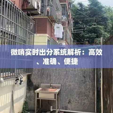 微哨实时出分系统解析:高效、准确、便捷