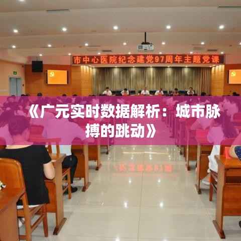 《广元实时数据解析:城市脉搏的跳动》