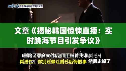 文章《揭秘韩国惊悚直播:实时跳海节目引发争议》