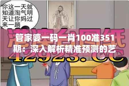 管家婆一码一肖100准351期：深入解析精准预测的艺术与技巧