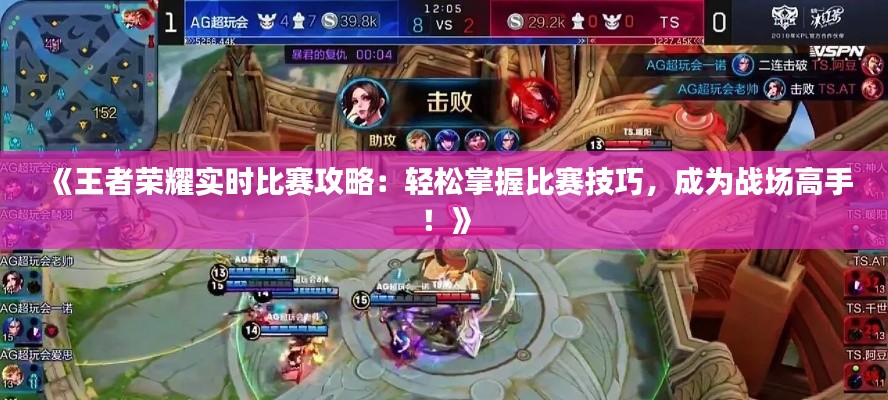 《王者荣耀实时比赛攻略:轻松掌握比赛技巧,成为战场高手!》