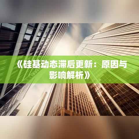 《硅基动态滞后更新:原因与影响解析》