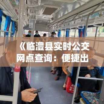 《临澧县实时公交网点查询:便捷出行,轻松掌握公交动态》