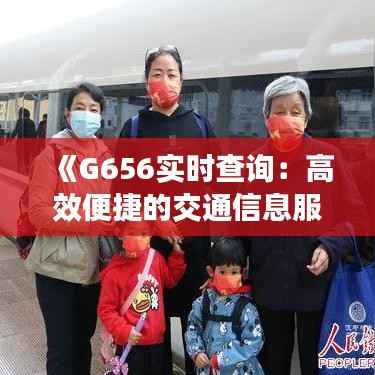 《G656实时查询:高效便捷的交通信息服务体验》