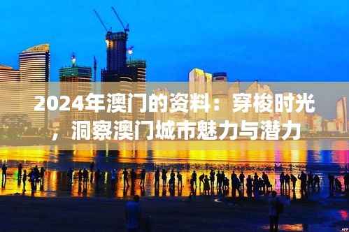 2024年澳门的资料:穿梭时光,洞察澳门城市魅力与潜力