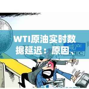 WTI原油实时数据延迟:原因、影响及应对策略