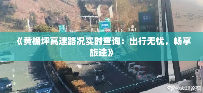 《黄桷坪高速路况实时查询:出行无忧,畅享旅途》