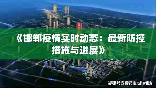 《邯郸疫情实时动态:最新防控措施与进展》