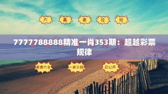 7777788888精准一肖353期:超越彩票规律
