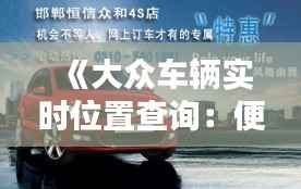 《大众车辆实时位置查询:便捷追踪,安心出行》