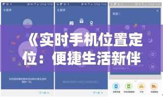 《实时手机位置定位：便捷生活新伴侣，安全出行好帮手》