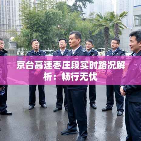 京台高速枣庄段实时路况解析:畅行无忧