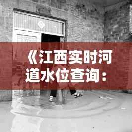 《江西实时河道水位查询:便捷了解水情,守护家园安全》