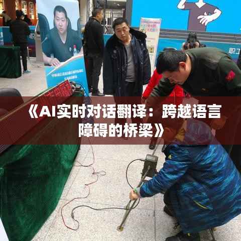 《AI实时对话翻译:跨越语言障碍的桥梁》