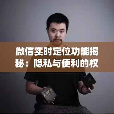 微信实时定位功能揭秘：隐私与便利的权衡