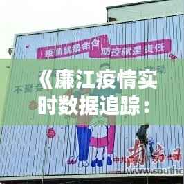 《廉江疫情实时数据追踪:防控态势与挑战并存》
