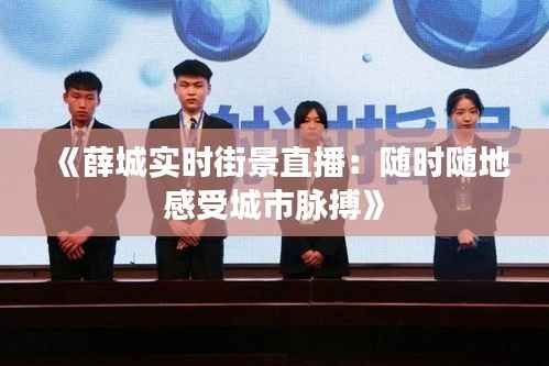 《薛城实时街景直播：随时随地感受城市脉搏》