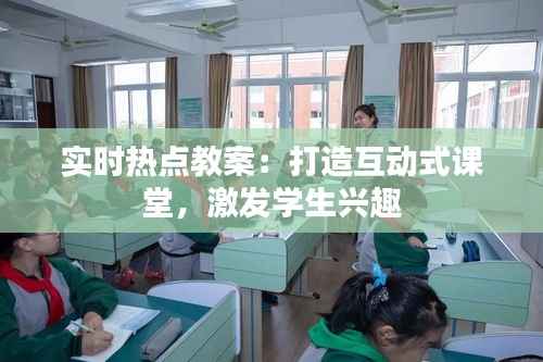 实时热点教案:打造互动式课堂,激发学生兴趣
