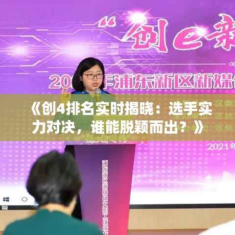 《创4排名实时揭晓：选手实力对决，谁能脱颖而出？》