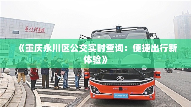 《重庆永川区公交实时查询:便捷出行新体验》