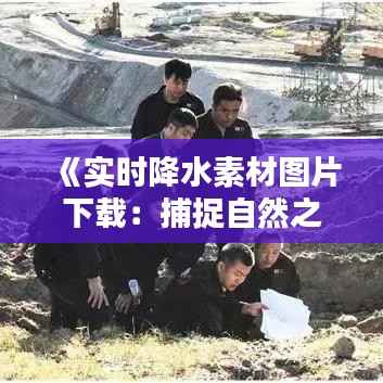 《实时降水素材图片下载:捕捉自然之美,助力科研与教学》