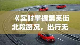 《实时掌握集英街北段路况,出行无忧!》